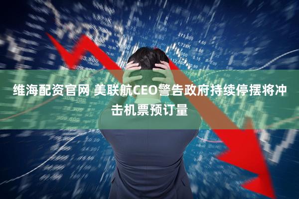 维海配资官网 美联航CEO警告政府持续停摆将冲击机票预订量