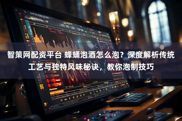 智策网配资平台 蜂蛹泡酒怎么泡？深度解析传统工艺与独特风味秘诀，教你泡制技巧