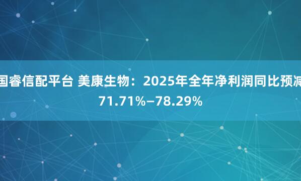 国睿信配平台 美康生物：2025年全年净利润同比预减71.71%—78.29%
