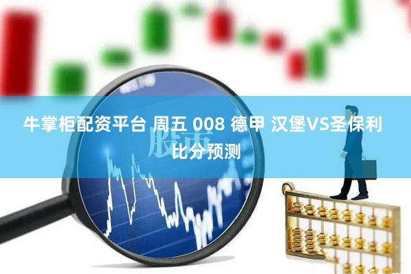 牛掌柜配资平台 周五 008 德甲 汉堡VS圣保利 比分预测