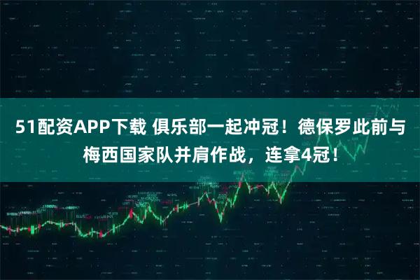 51配资APP下载 俱乐部一起冲冠！德保罗此前与梅西国家队并肩作战，连拿4冠！